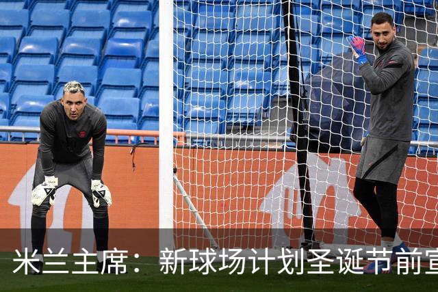 米兰主席：新球场计划圣诞节前宣布 2026年建成